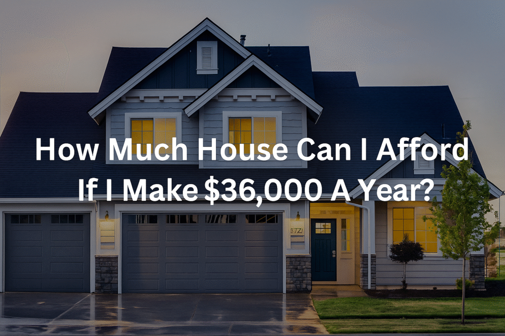How Much House Can I Afford If I Make $36,000 a Year?