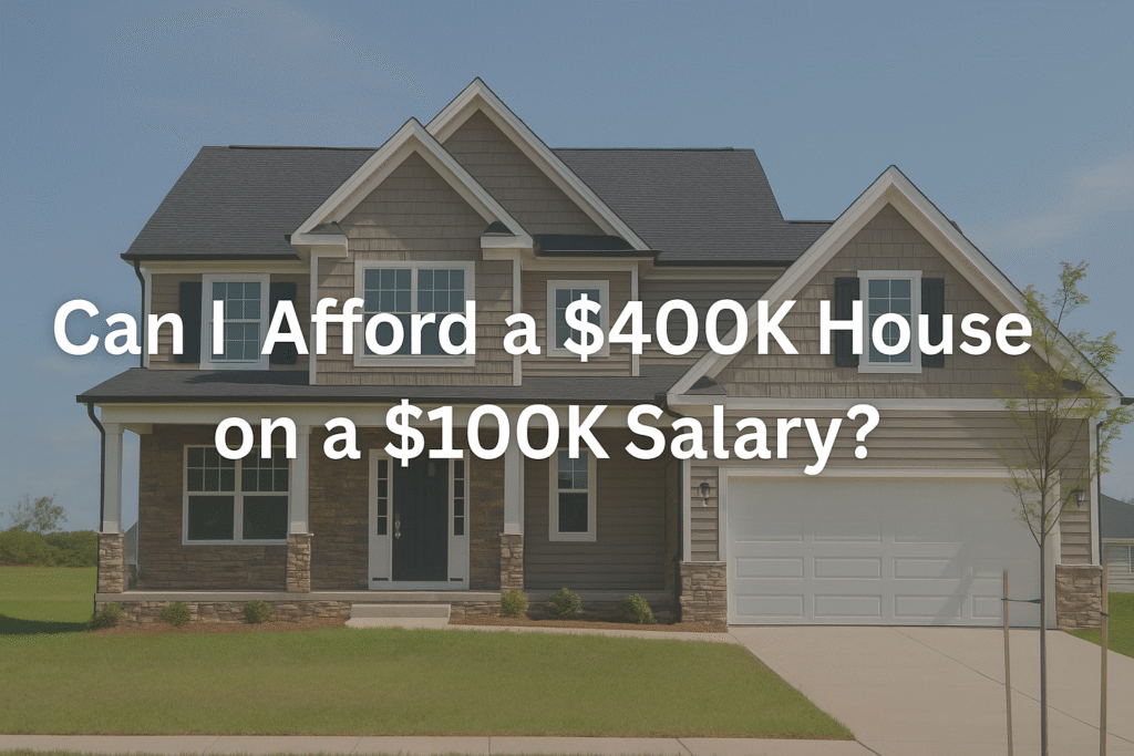 Can I Afford a $400K House on a $100K Salary?