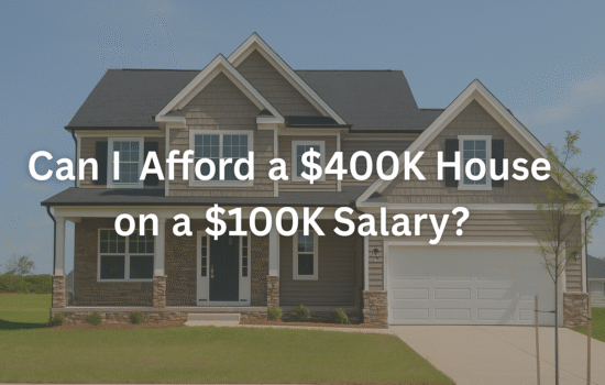 Can I Afford a $400K House on a $100K Salary?