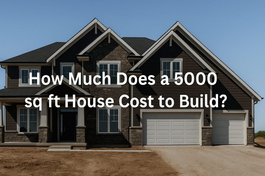 How Much Does a 5000 sq ft House Cost to Build?
