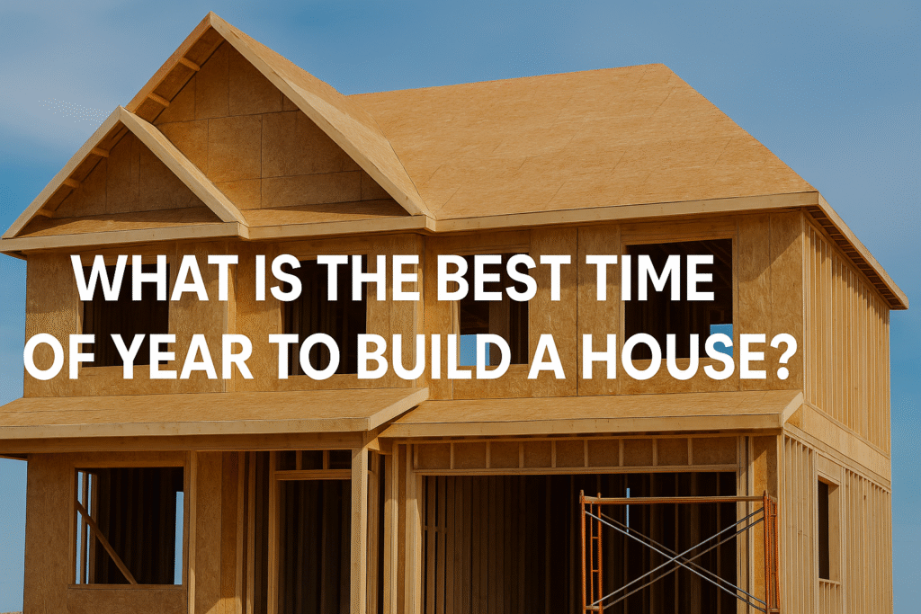 What is the Best Time of Year to Build a House?